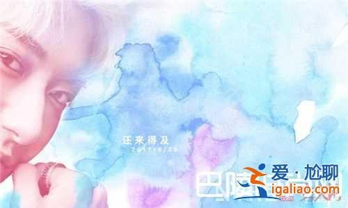 黃子韜《還來得及》MV有什么風格 黃子韜歌曲《來得及》是什么歌曲黃子韜《還來得及》歌曲好聽嗎黃子韜《？