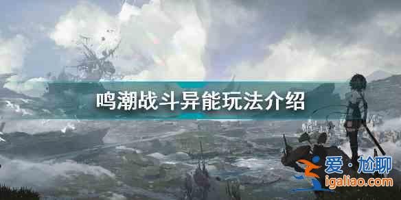 鳴潮戰(zhàn)斗異能是什么？戰(zhàn)斗異能介紹與玩法分析？