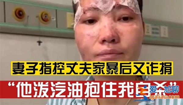 女子稱(chēng)被丈夫家暴潑汽油抱著自殺，真的抱著自殺了嗎[丈夫家暴]？
