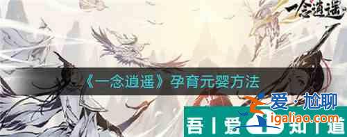 一念逍遙要怎么孕育元嬰  一念逍遙孕育元嬰方法？