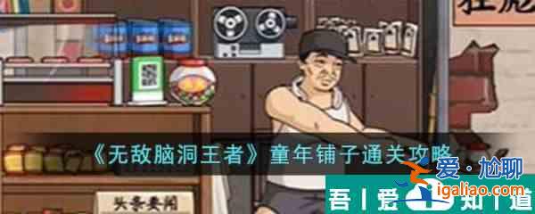 無敵腦洞王者童年鋪子怎么過 無敵腦洞王者童年鋪子通關攻略？