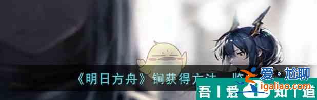 明日方舟锏怎么獲得 锏獲得方法一覽？