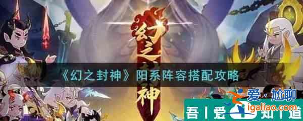 幻之封神陽系陣容怎么搭配  幻之封神陽系陣容搭配攻略？