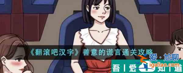 翻滾吧漢字善意的謊言怎么過(guò)  翻滾吧漢字善意的謊言通關(guān)攻略？