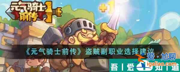 元?dú)怛T士前傳盜賊副職業(yè)怎么選 元?dú)怛T士前傳盜賊副職業(yè)選擇建議？