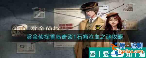 賞金偵探香島奇談1石獅泣血之謎通關(guān)攻略 具體介紹？