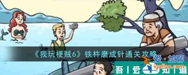 我玩梗賊6鐵杵磨成針怎么過  我玩梗賊6鐵杵磨成針通關攻略？