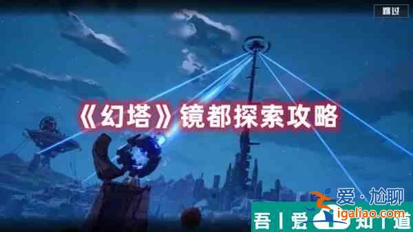 幻塔鏡都有哪些探索點(diǎn) 幻塔鏡都探索攻略？