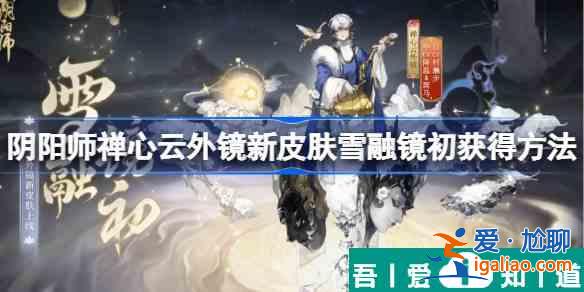陰陽師雪融鏡初怎么獲得 獲得方法？