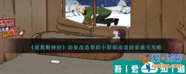 就我眼神好浴室改造幫助小姐姐改造浴室怎么通關(guān) 通關(guān)攻略？
