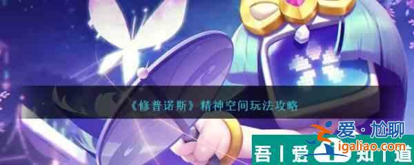 修普諾斯精神空間怎么玩 精神空間玩法攻略？