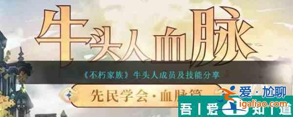 不朽家族牛頭人成員及技能分享 具體一覽？