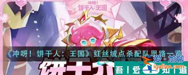 沖呀餅干人王國紅絲絨點(diǎn)殺配隊(duì)思路是什么 具體一覽？