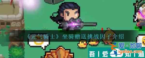 元?dú)怛T士坐騎贈(zèng)送挑戰(zhàn)因子介紹 具體一覽？