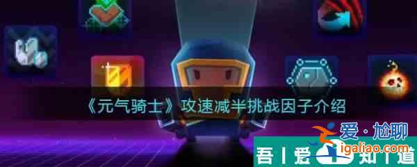 元?dú)怛T士攻速減半挑戰(zhàn)因子介紹 具體一覽？
