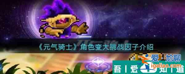 元?dú)怛T士角色變大挑戰(zhàn)因子介紹 具體一覽？
