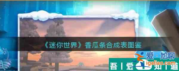 迷你世界香瓜條怎么合成 迷你世界香瓜條合成圖鑒？