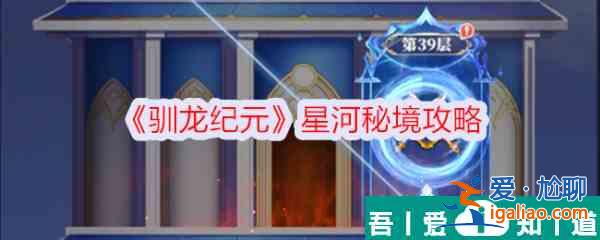 馴龍紀(jì)元星河秘境怎么進(jìn) 馴龍紀(jì)元星河秘境攻略？