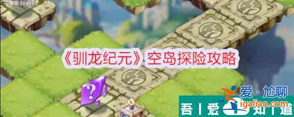 馴龍紀(jì)元空島探險(xiǎn)怎么玩 馴龍紀(jì)元空島探險(xiǎn)攻略？
