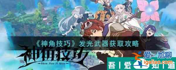 神角技巧發(fā)光武器怎么獲取 神角技巧發(fā)光武器獲取攻略？