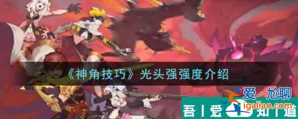 神角技巧光頭強強度怎么樣 神角技巧光頭強強度介紹？