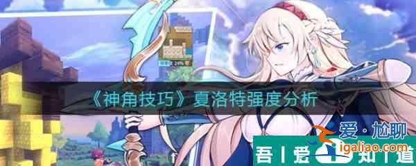 神角技巧夏洛特強度怎么樣 神角技巧夏洛特強度分析？