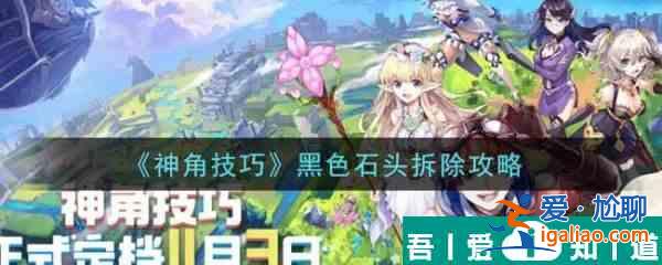 神角技巧黑色石頭怎么拆除 神角技巧黑色石頭拆除攻略？