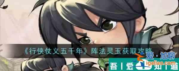 行俠仗義五千年陣法靈玉怎么獲取 陣法靈玉獲取攻略？