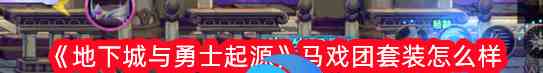 地下城與勇士起源馬戲團(tuán)套裝怎么樣 具體一覽？
