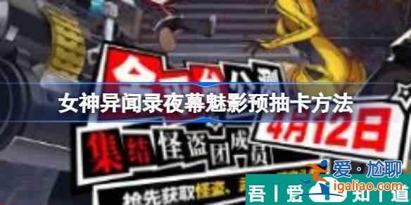 女神異聞錄夜幕魅影怎么預抽卡 具體一覽？