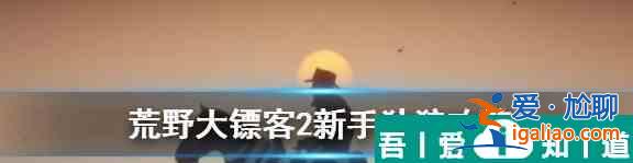荒野大鏢客2獨(dú)狼怎么玩 新手獨(dú)狼玩法？