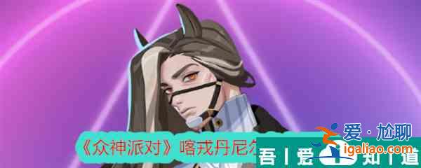 眾神派對(duì)喀戎丹尼爾怎么樣 眾神派對(duì)喀戎丹尼爾角色介紹？