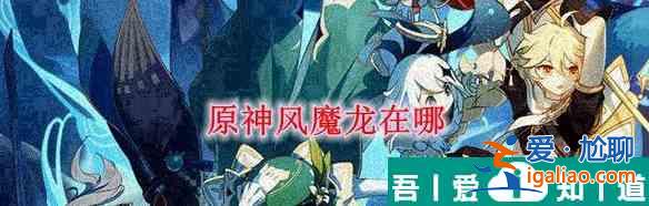 原神怎么注意風(fēng)魔龍 具體一覽？