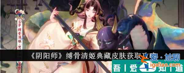 陰陽(yáng)師縛骨清姬典藏皮膚怎么獲得 獲取攻略？