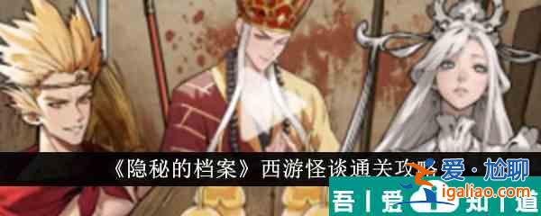 隱秘的檔案西游怪談怎么通關(guān) 西游怪談通關(guān)攻略？