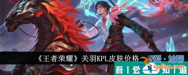 王者榮耀關羽KPL皮膚多少錢 關羽KPL皮膚價格一覽？
