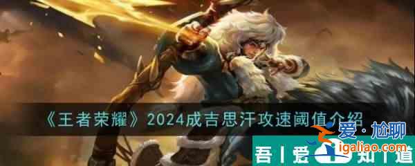 王者榮耀2024成吉思汗攻速閾值介紹 具體一覽？