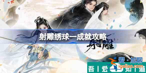 射雕繡球一成就怎么達成 射雕繡球一成就攻略分享？