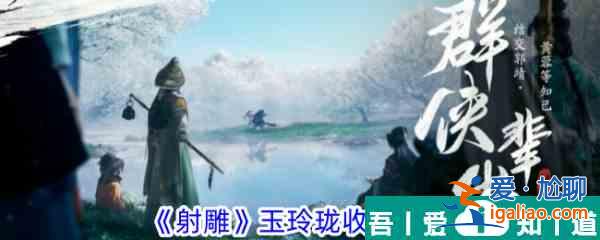射雕手游玉玲瓏怎么收集 射雕手游玉玲瓏收集方法？